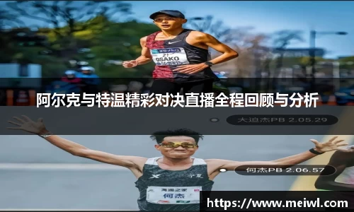 阿尔克与特温精彩对决直播全程回顾与分析